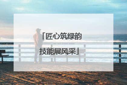 匠心筑绿韵 技能展风采